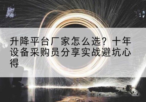 景洪升降平台厂家-怎么选？十年设备采购员分享实战避坑心得